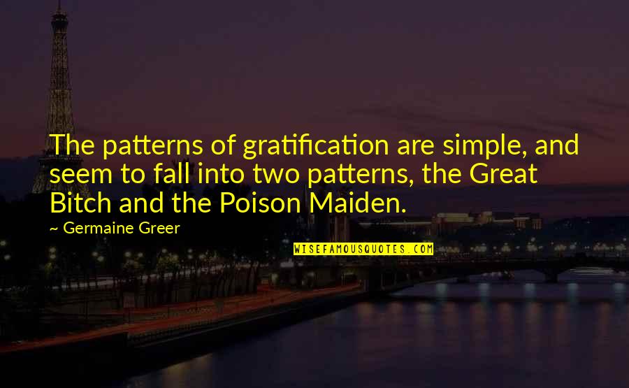 Montrer Patte Quotes By Germaine Greer: The patterns of gratification are simple, and seem