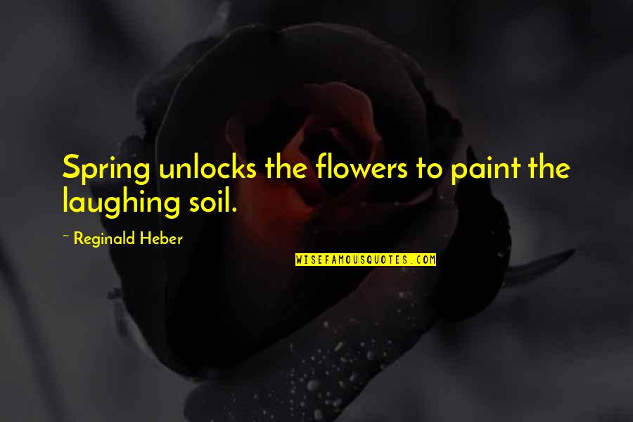 Montrese Fuller Quotes By Reginald Heber: Spring unlocks the flowers to paint the laughing