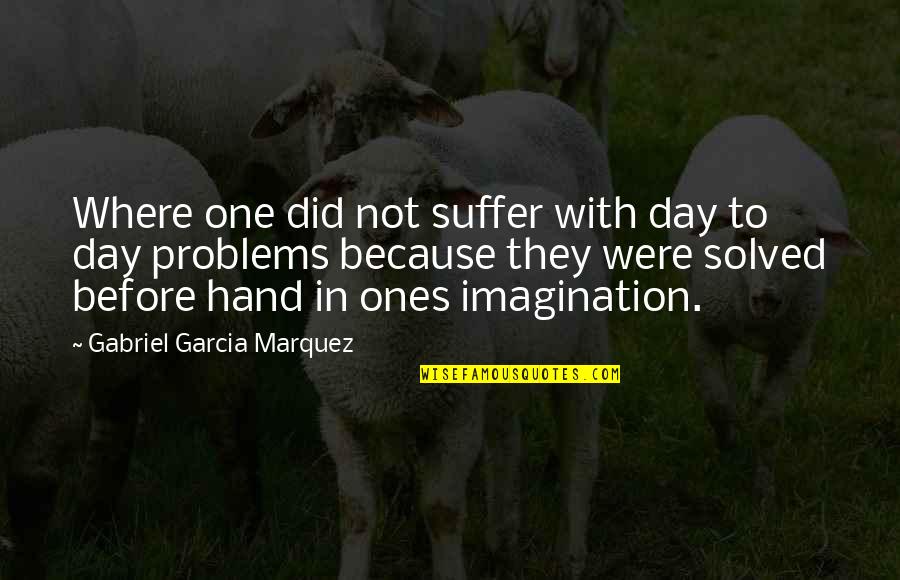 Montry Henderson Quotes By Gabriel Garcia Marquez: Where one did not suffer with day to