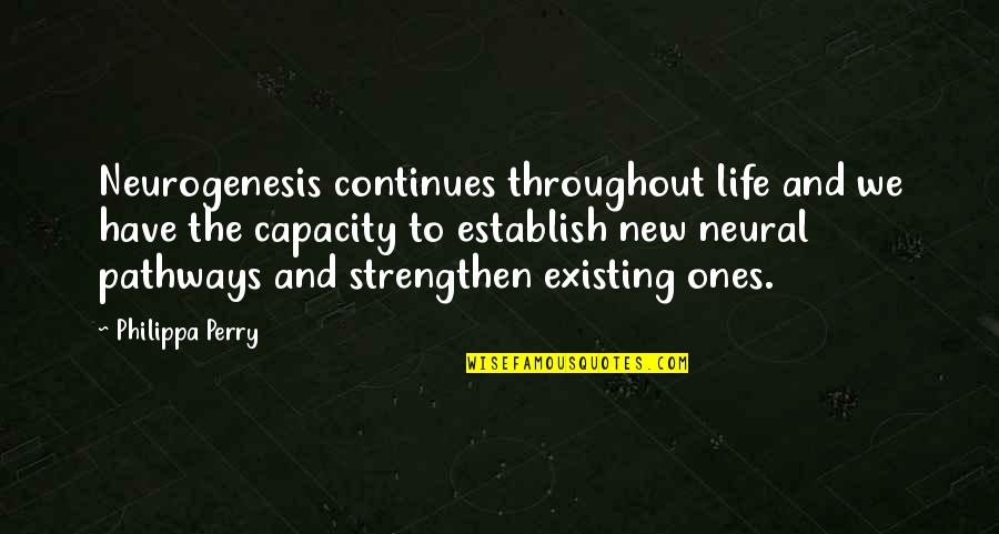 Montsegur Iron Quotes By Philippa Perry: Neurogenesis continues throughout life and we have the