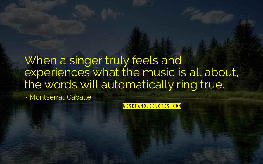 Montserrat Caballe Quotes By Montserrat Caballe: When a singer truly feels and experiences what