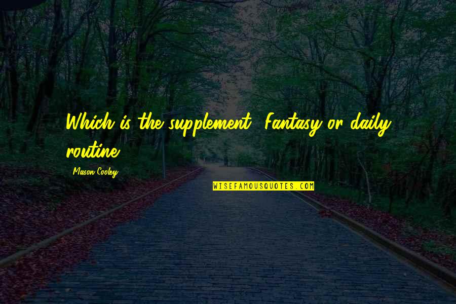 Montufar Cedar Quotes By Mason Cooley: Which is the supplement? Fantasy or daily routine? Montufar Cedar Quotes By Mason Cooley: Which is the supplement? Fantasy or daily routine?