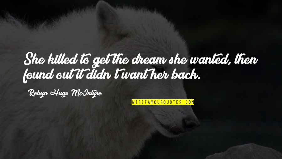 Montufar Dpm Quotes By Robyn Hugo McIntyre: She killed to get the dream she wanted,