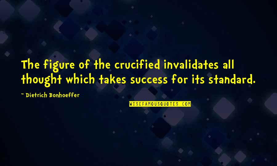 Montuori Flea Quotes By Dietrich Bonhoeffer: The figure of the crucified invalidates all thought Montuori Flea Quotes By Dietrich Bonhoeffer: The figure of the crucified invalidates all thought