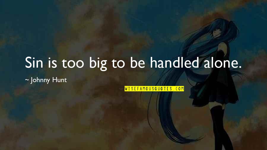 Montuori Flea Quotes By Johnny Hunt: Sin is too big to be handled alone. Montuori Flea Quotes By Johnny Hunt: Sin is too big to be handled alone.