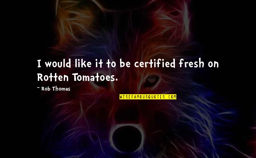 Montuori Flea Quotes By Rob Thomas: I would like it to be certified fresh