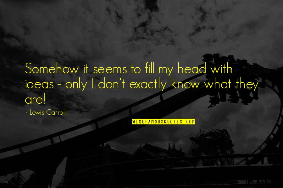 Monty And Percy Quotes By Lewis Carroll: Somehow it seems to fill my head with
