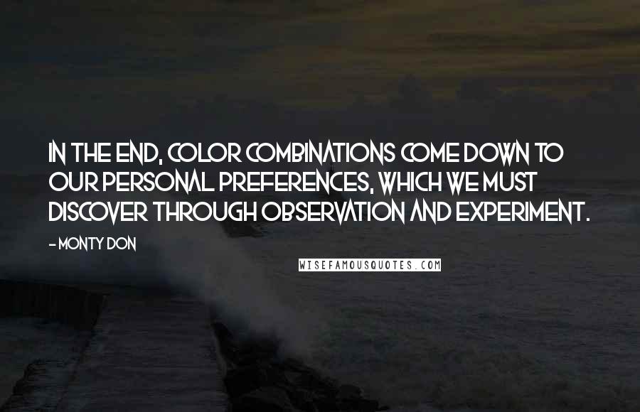 Monty Don quotes: In the end, color combinations come down to our personal preferences, which we must discover through observation and experiment.