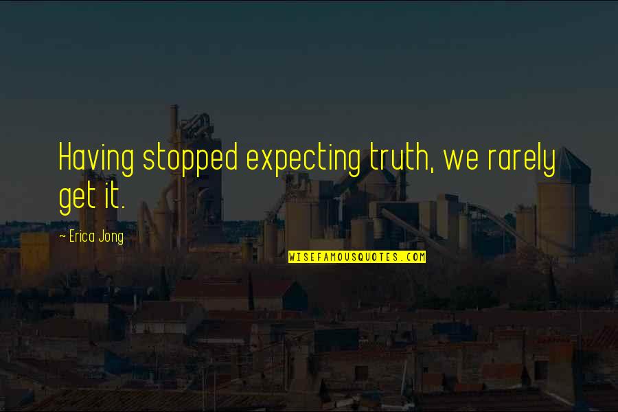 Monty On 13 Quotes By Erica Jong: Having stopped expecting truth, we rarely get it. Monty On 13 Quotes By Erica Jong: Having stopped expecting truth, we rarely get it.