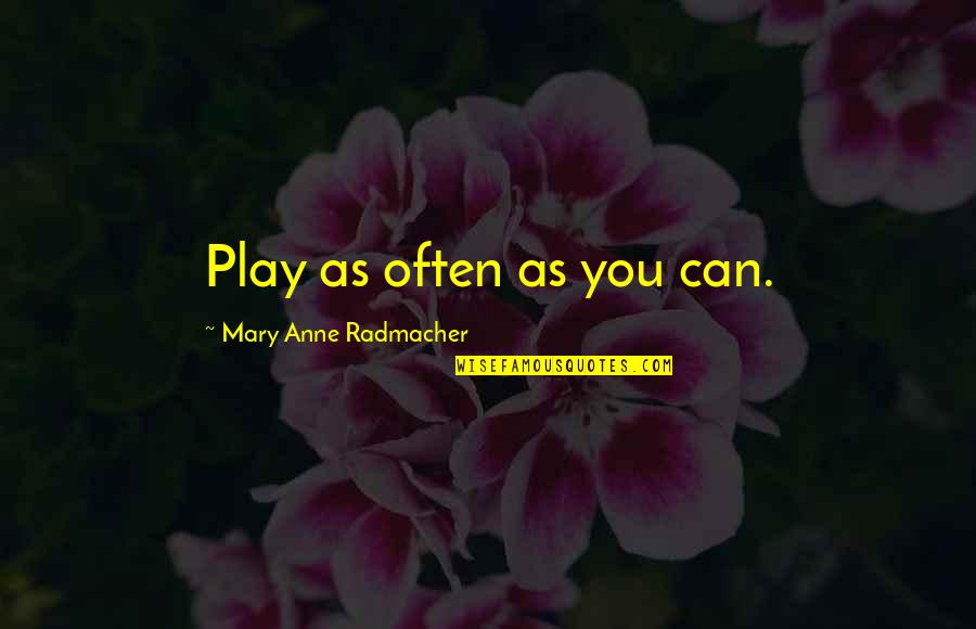 Monty On Johnnie Quotes By Mary Anne Radmacher: Play as often as you can. Monty On Johnnie Quotes By Mary Anne Radmacher: Play as often as you can.