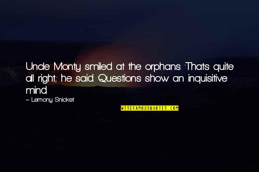 Monty On Quotes By Lemony Snicket: Uncle Monty smiled at the orphans. 'That's quite Monty On Quotes By Lemony Snicket: Uncle Monty smiled at the orphans. 'That's quite