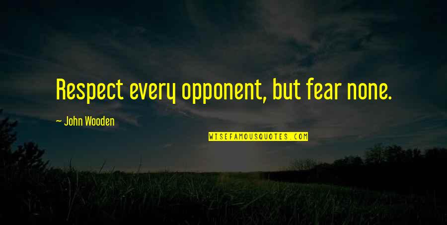 Monty Oum Best Quotes By John Wooden: Respect every opponent, but fear none.