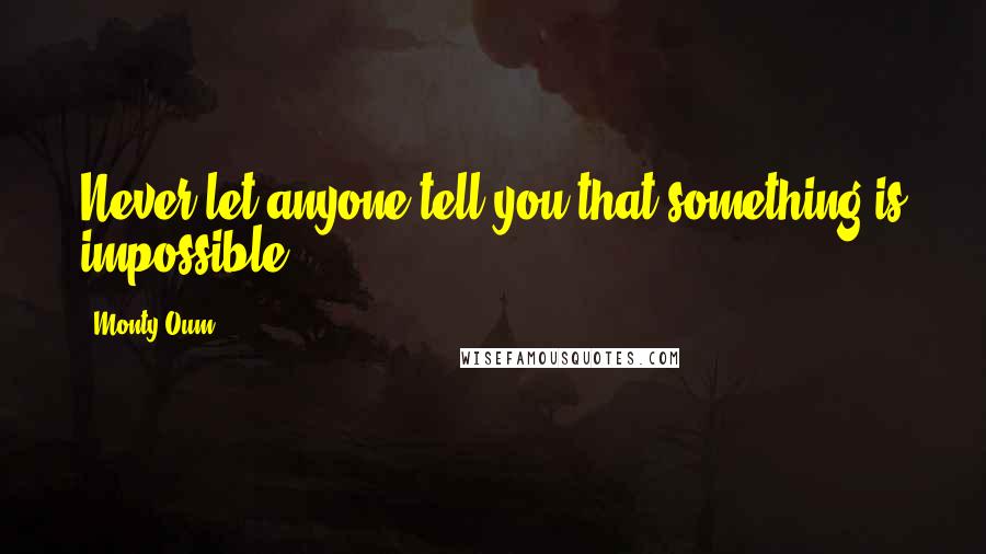 Monty Oum quotes: Never let anyone tell you that something is impossible.