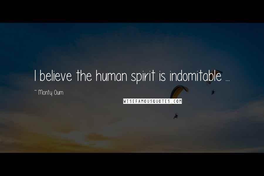 Monty Oum quotes: I believe the human spirit is indomitable ...