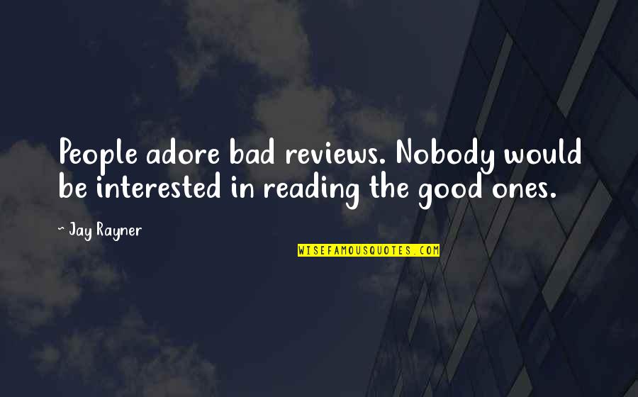 Monty Oum Quotes By Jay Rayner: People adore bad reviews. Nobody would be interested