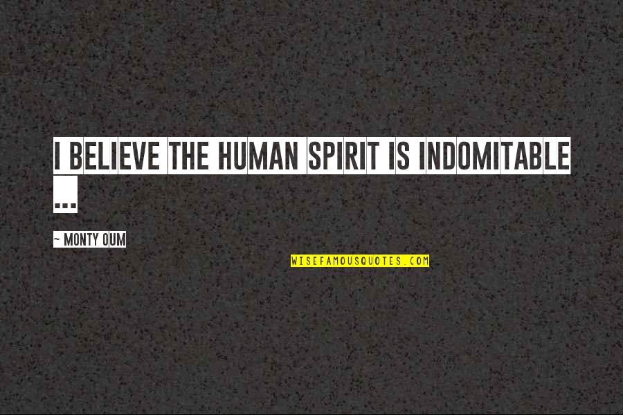 Monty Oum Quotes By Monty Oum: I believe the human spirit is indomitable ... Monty Oum Quotes By Monty Oum: I believe the human spirit is indomitable ...