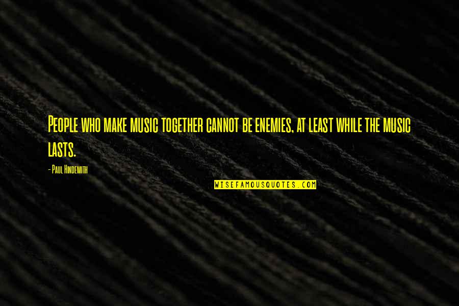 Monty Python And The Holy Grail Famous Quotes By Paul Hindemith: People who make music together cannot be enemies,