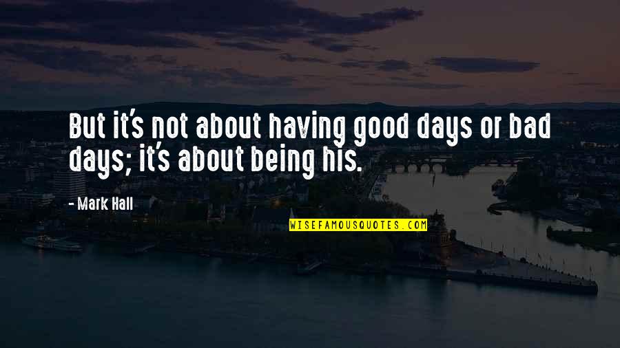 Monty Python Biggus Dickus Quotes By Mark Hall: But it's not about having good days or