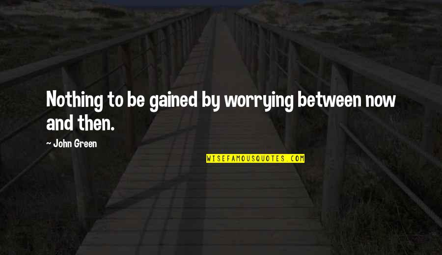 Monty Python Castle Anthrax Quotes By John Green: Nothing to be gained by worrying between now