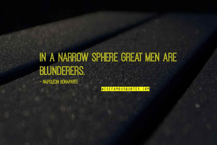 Monty Python Castle Anthrax Quotes By Napoleon Bonaparte: In a narrow sphere great men are blunderers.