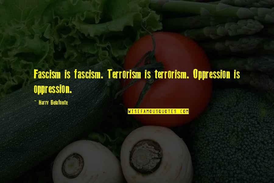 Monty Python Food Quotes By Harry Belafonte: Fascism is fascism. Terrorism is terrorism. Oppression is