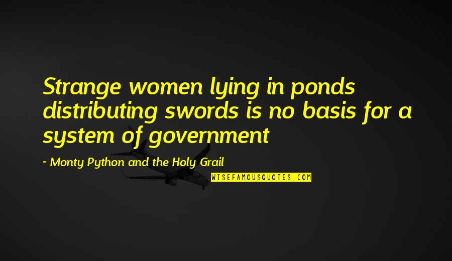 Monty Python Grail Quotes By Monty Python And The Holy Grail: Strange women lying in ponds distributing swords is Monty Python Grail Quotes By Monty Python And The Holy Grail: Strange women lying in ponds distributing swords is