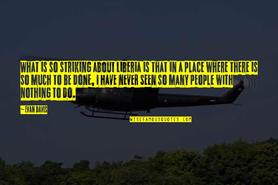 Monty Python Quest For The Holy Grail Quotes By Evan Davis: What is so striking about Liberia is that Monty Python Quest For The Holy Grail Quotes By Evan Davis: What is so striking about Liberia is that