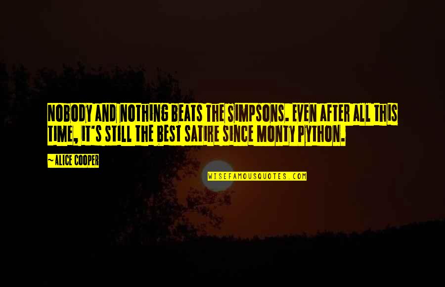Monty Python Quotes By Alice Cooper: Nobody and nothing beats The Simpsons. Even after
