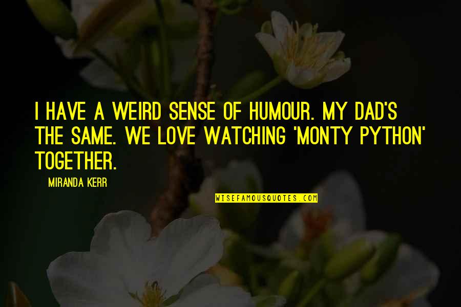 Monty Python Quotes By Miranda Kerr: I have a weird sense of humour. My