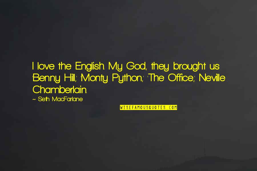Monty Python Quotes By Seth MacFarlane: I love the English. My God, they brought