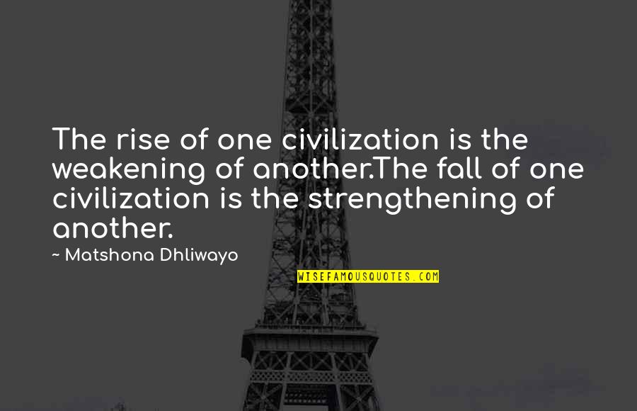 Monty Python Splitter Quotes By Matshona Dhliwayo: The rise of one civilization is the weakening