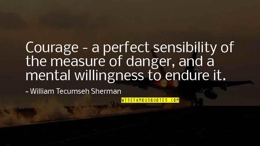 Monty Pythonesque Quotes By William Tecumseh Sherman: Courage - a perfect sensibility of the measure