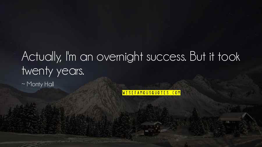 Monty Quotes By Monty Hall: Actually, I'm an overnight success. But it took