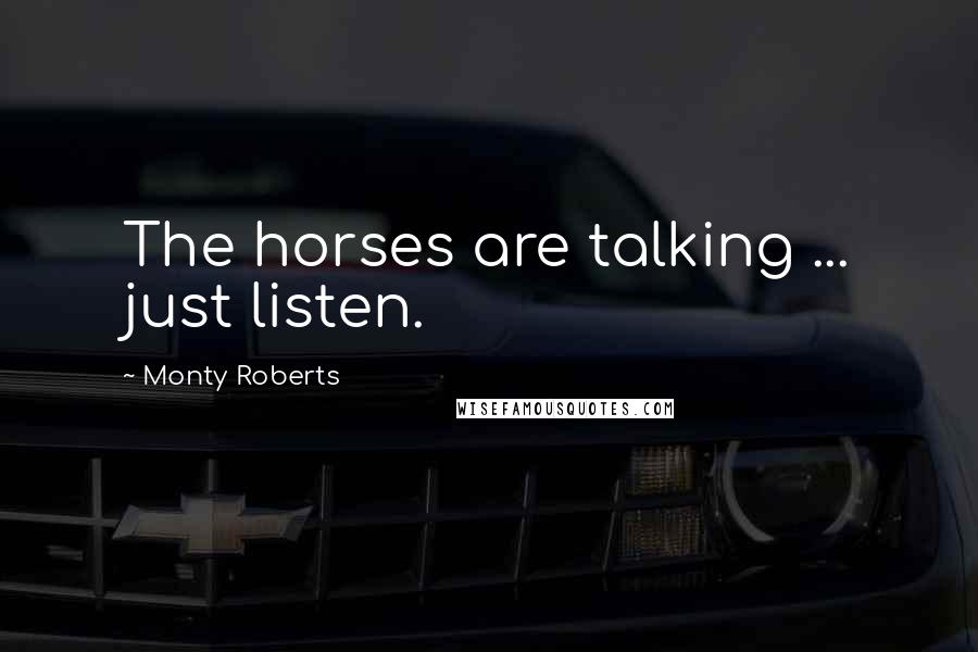 Monty Roberts quotes: The horses are talking ... just listen.