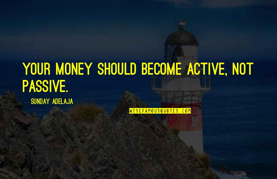 Monty Thursday Quotes By Sunday Adelaja: Your money should become active, not passive.