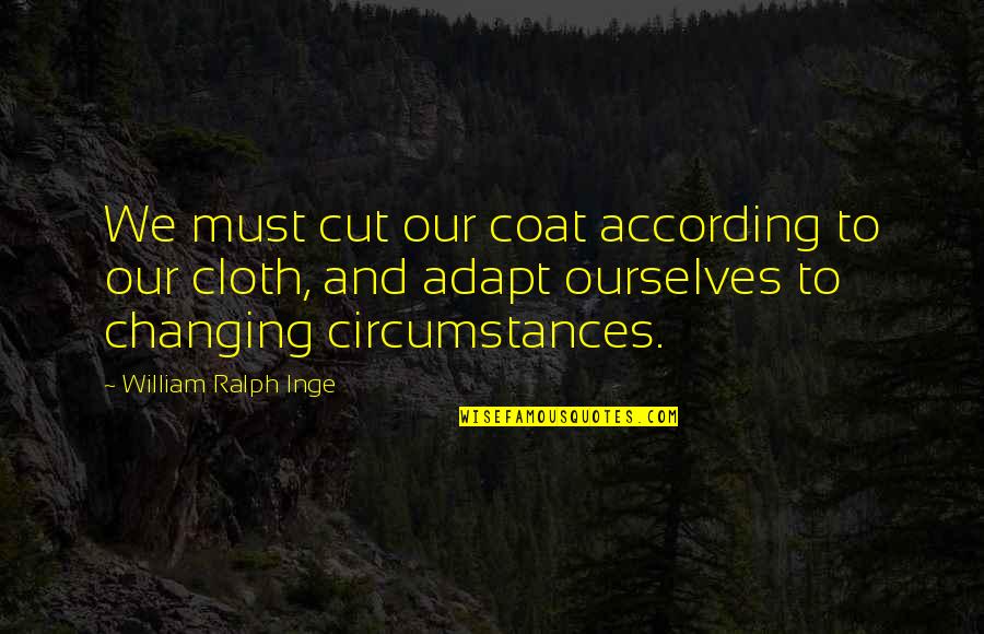 Monty Thursday Quotes By William Ralph Inge: We must cut our coat according to our