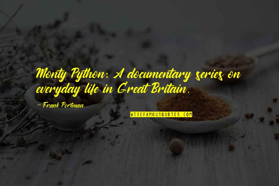 Monty's Quotes By Frank Portman: Monty Python: A documentary series on everyday life