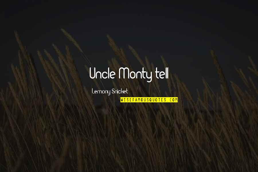 Monty's Quotes By Lemony Snicket: Uncle Monty tell