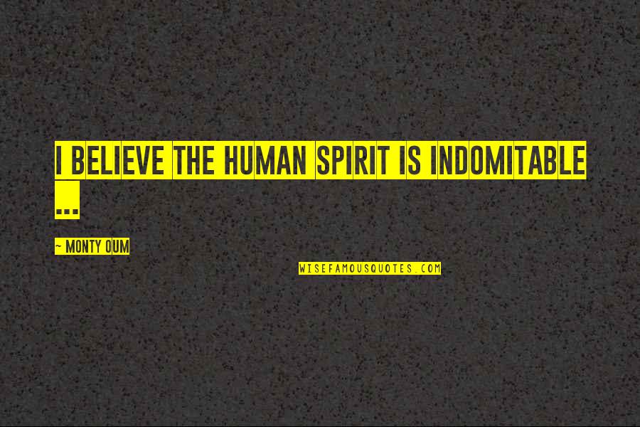 Monty's Quotes By Monty Oum: I believe the human spirit is indomitable ...