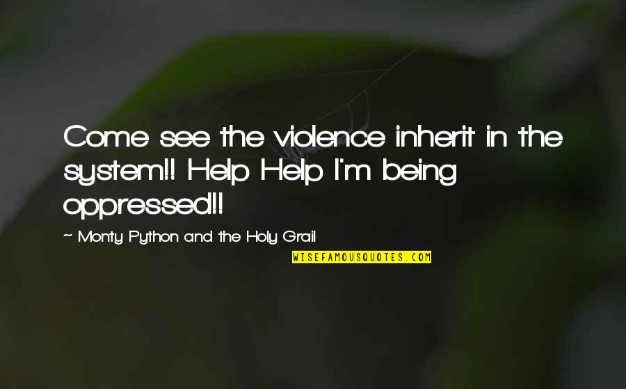 Monty's Quotes By Monty Python And The Holy Grail: Come see the violence inherit in the system!!