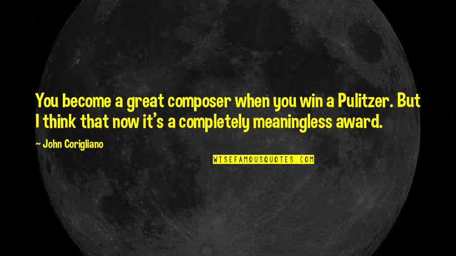 Monument 14 Quotes By John Corigliano: You become a great composer when you win