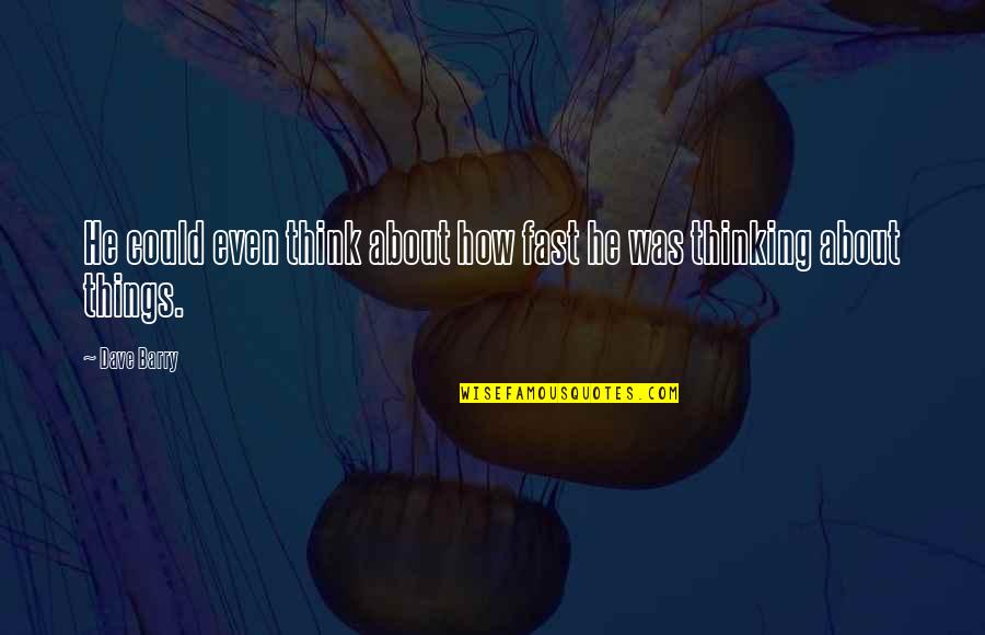 Monument Travel Quotes By Dave Barry: He could even think about how fast he