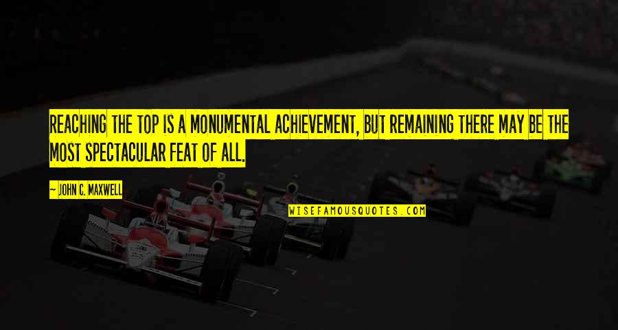 Monumental Achievement Quotes By John C. Maxwell: Reaching the top is a monumental achievement, but