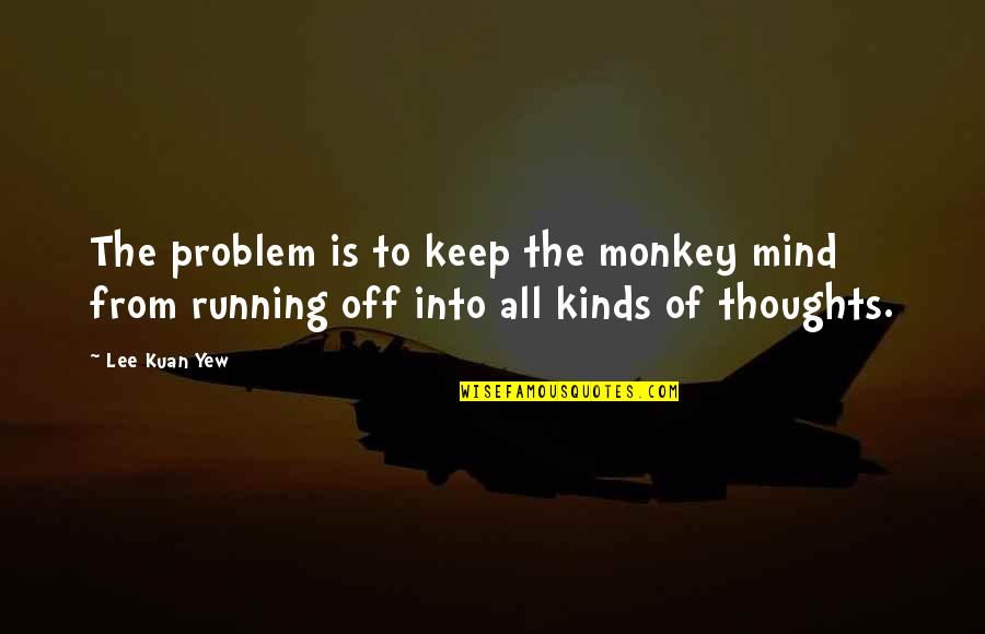 Monumental Achievement Quotes By Lee Kuan Yew: The problem is to keep the monkey mind