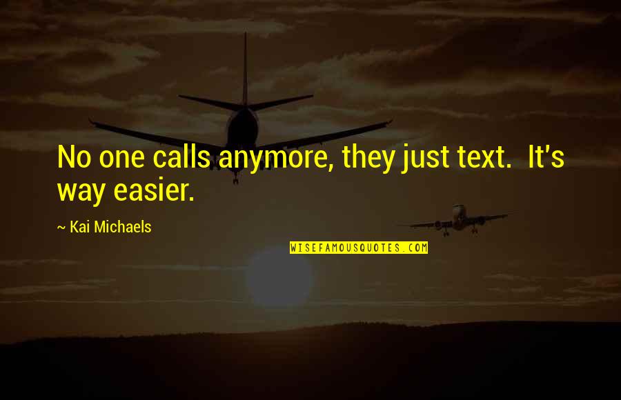 Monumental Moments Quotes By Kai Michaels: No one calls anymore, they just text. It's