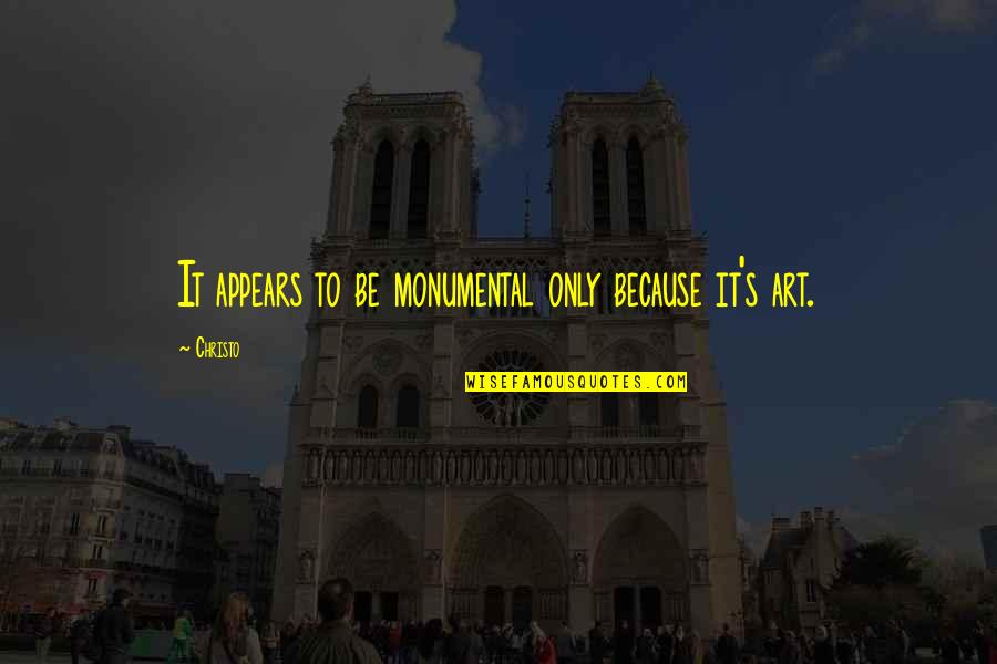 Monumental Quotes By Christo: It appears to be monumental only because it's