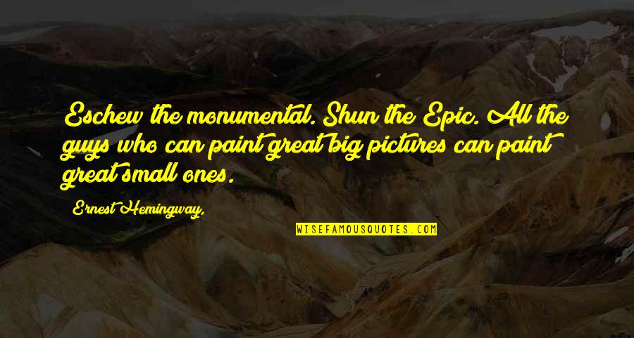Monumental Quotes By Ernest Hemingway,: Eschew the monumental. Shun the Epic. All the
