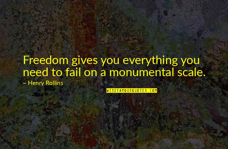 Monumental Quotes By Henry Rollins: Freedom gives you everything you need to fail