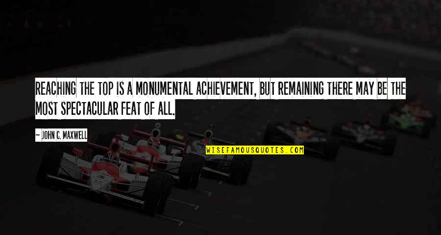Monumental Quotes By John C. Maxwell: Reaching the top is a monumental achievement, but