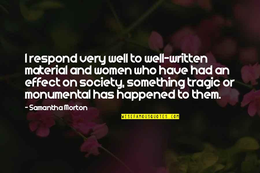 Monumental Quotes By Samantha Morton: I respond very well to well-written material and